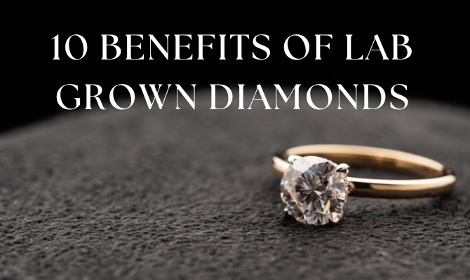 10 Benefits of Lab Grown Diamonds
